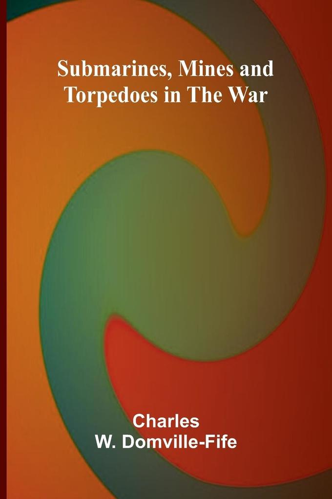 Submarines Mines and Torpedoes in the War
