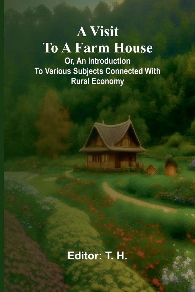 A visit to a farm house; or An introduction to various subjects connected with rural economy.