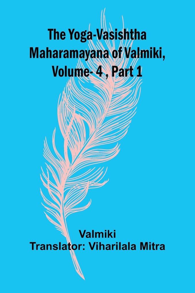 The Yoga-Vasishtha Maharamayana of Valmiki Vol 4 Part 1