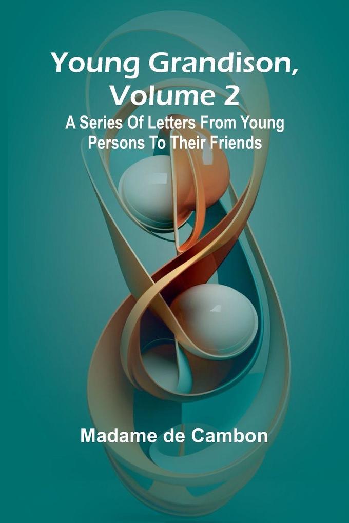 Young Grandison volume 2 A series of letters from young persons to their friends