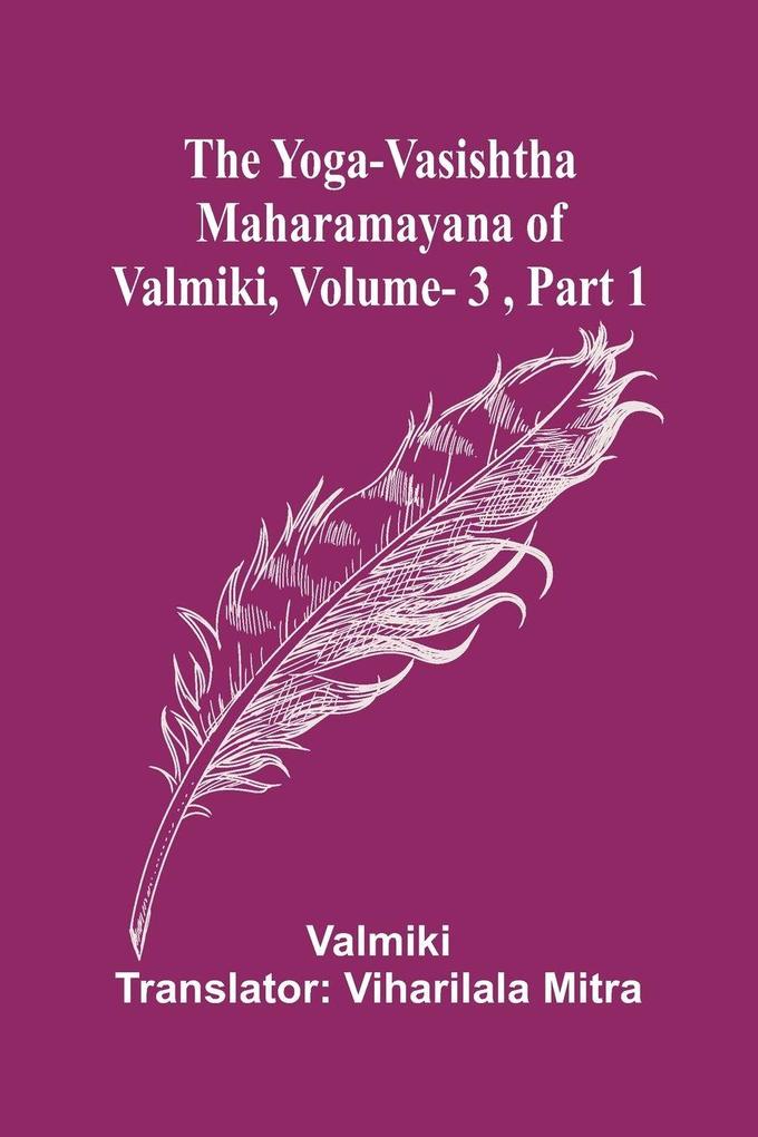 The Yoga-Vasishtha Maharamayana of Valmiki Vol. 3 Part 1
