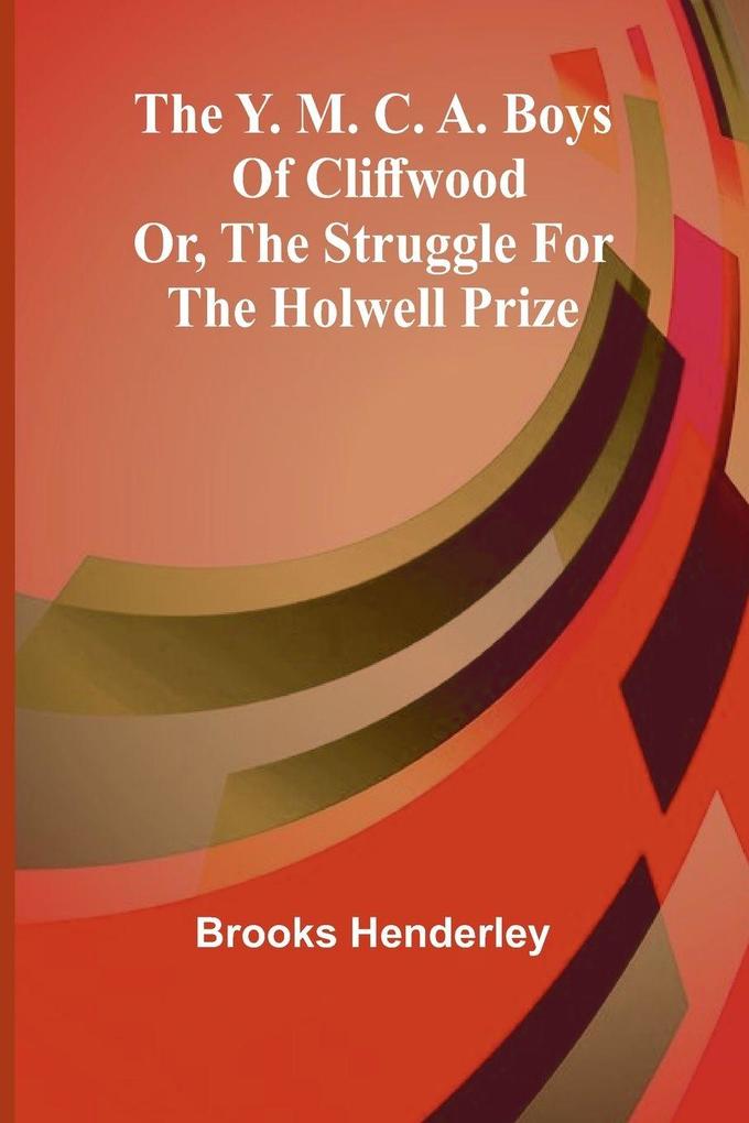 The Y. M. C. A. boys of Cliffwood; or The struggle for the Holwell Prize