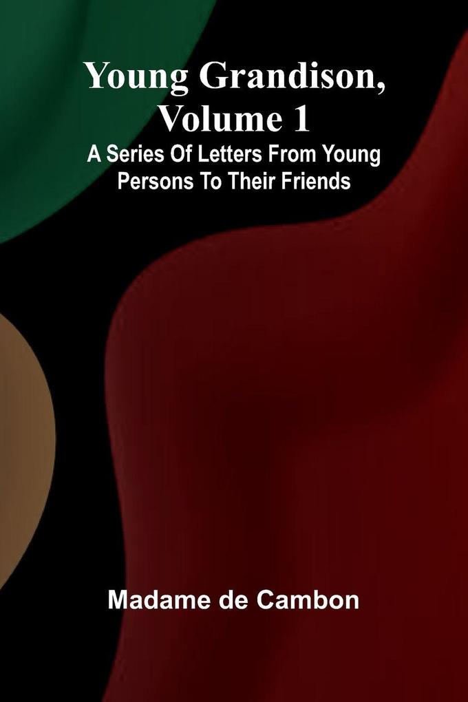 Young Grandison volume 1 A series of letters from young persons to their friends