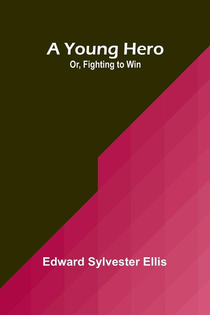 A Young Hero; Or Fighting to Win