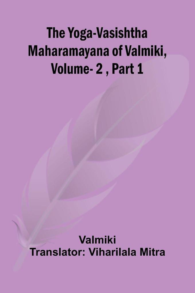 The Yoga-Vasishtha Maharamayana of Valmiki Vol. 2 Part 1