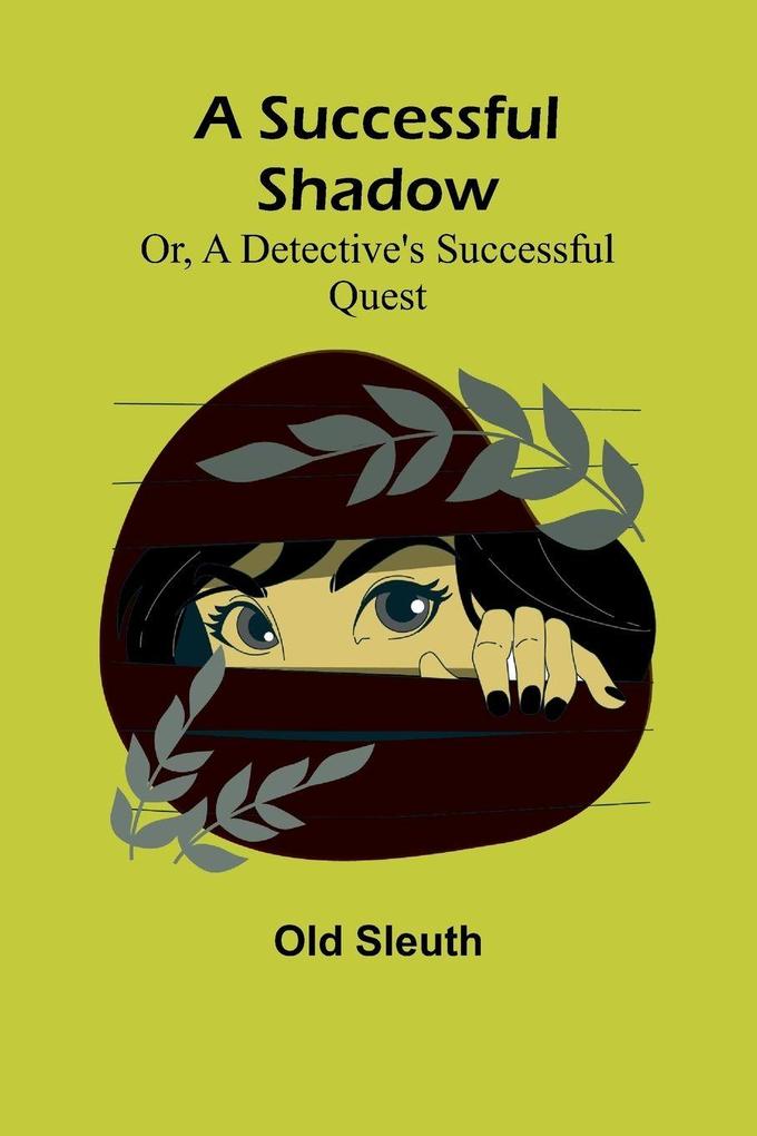 A Successful Shadow; Or A Detective's Successful Quest