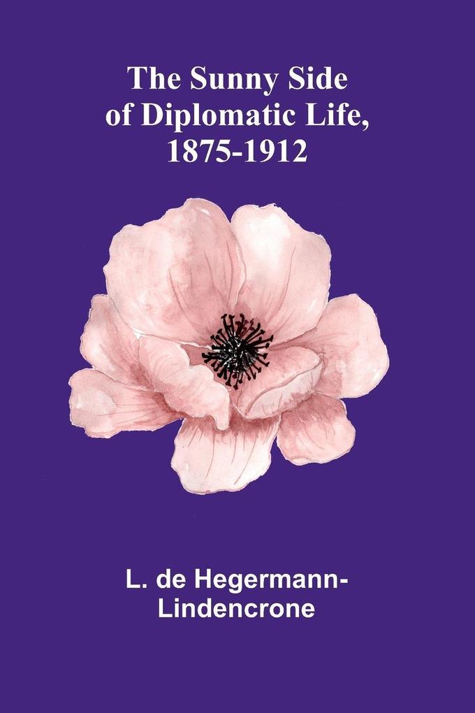 The Sunny Side of Diplomatic Life 1875-1912
