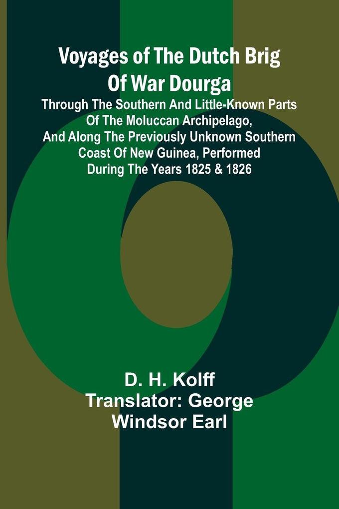 Voyages of the Dutch brig of war Dourga; Through the southern and little-known parts of the Moluccan Archipelago and along the previously unknown southern coast of New Guinea performed during the years 1825 & 1826