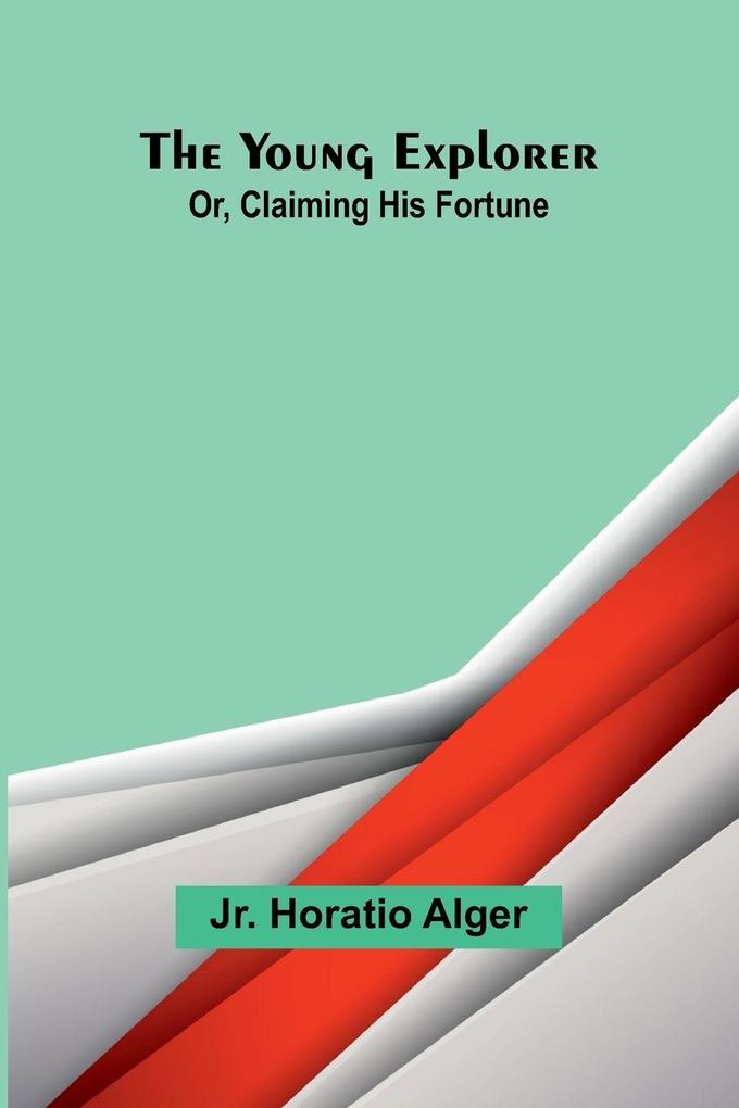 The Young Explorer; Or Claiming His Fortune