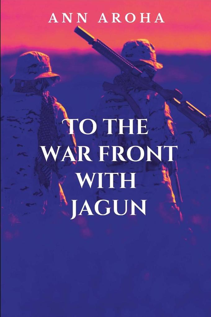 TO The War Front With Jagun