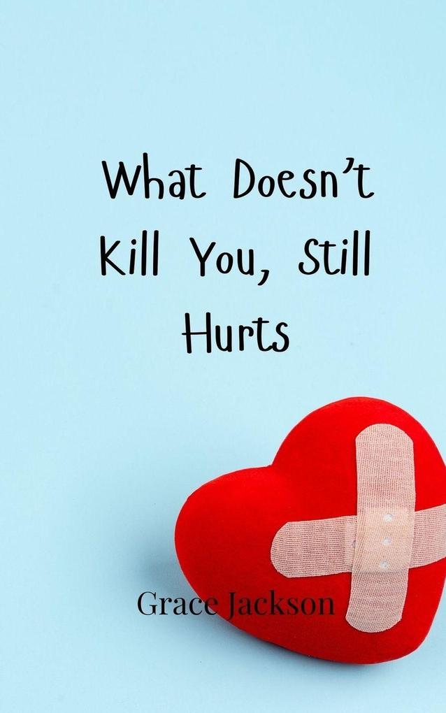 What Doesn't Kill You Still Hurts