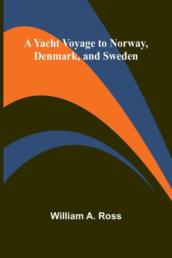 A Yacht Voyage to Norway Denmark and Sweden