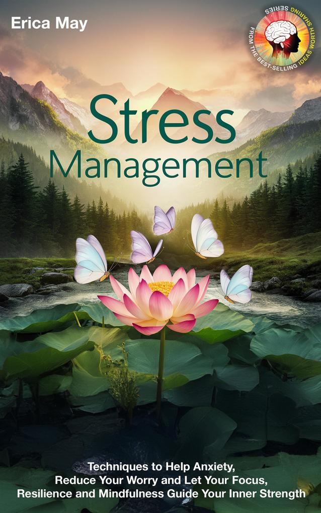Stress Management: Techniques to Help Anxiety Reduce Your Worry and Let Your Focus Resilience and Mindfulness Guide Your Inner Strength