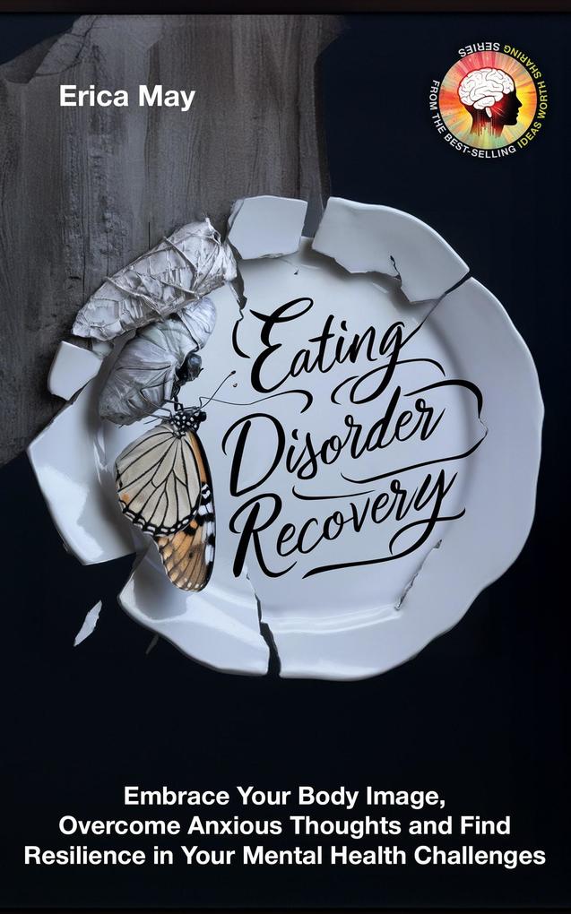 Eating Disorder Recovery: Embrace Your Body Image Overcome Anxious Thoughts and Find Resilience in Your Mental Health Challenges