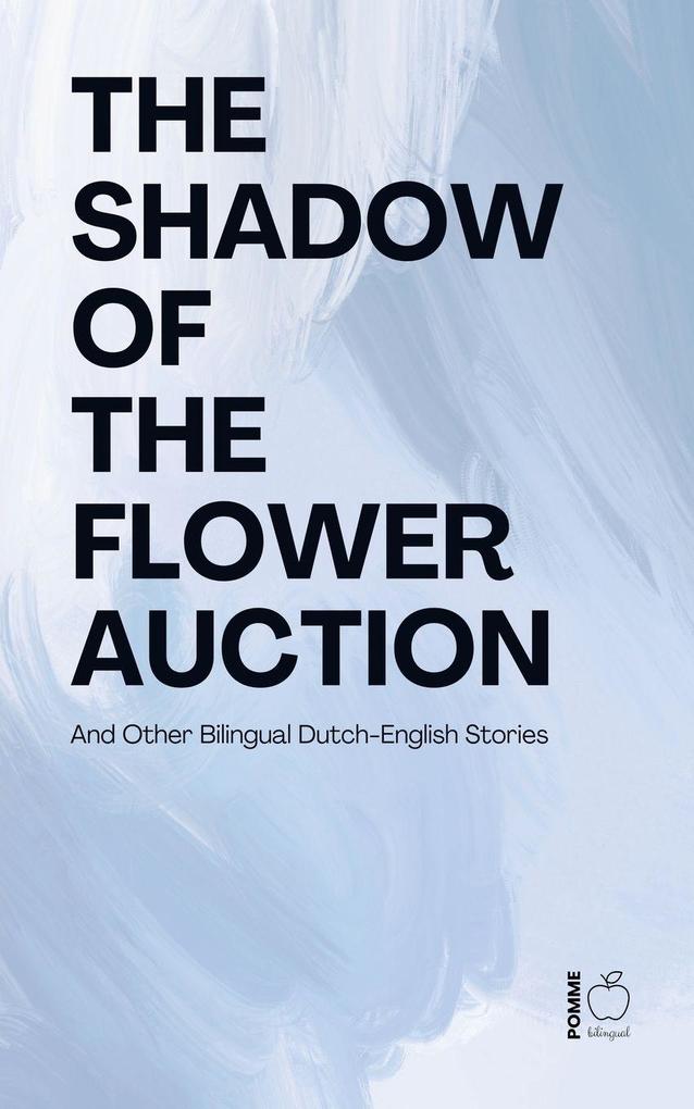 The Shadow of the Flower Auction And Other Bilingual Dutch-English Stories