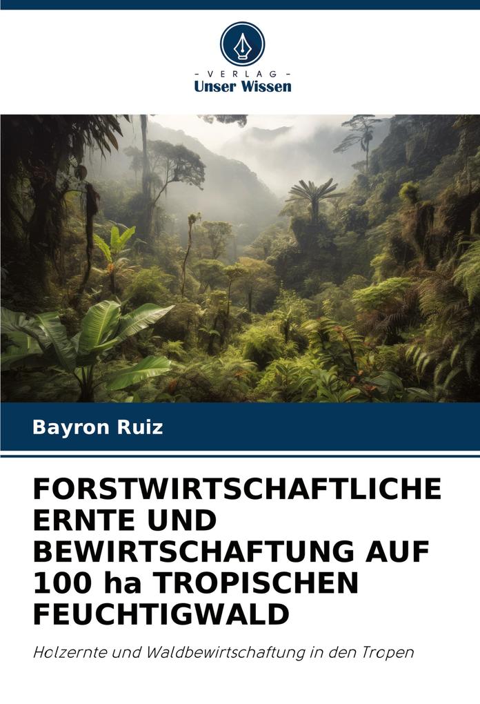 FORSTWIRTSCHAFTLICHE ERNTE UND BEWIRTSCHAFTUNG AUF 100 ha TROPISCHEN FEUCHTIGWALD