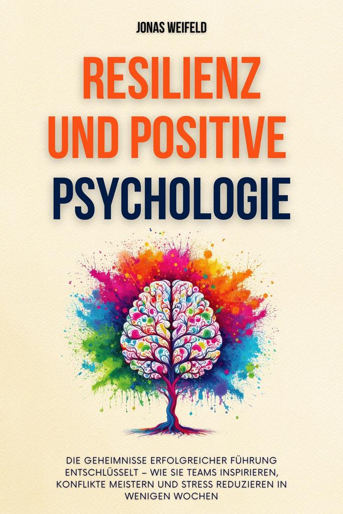Resilienz und Positive Psychologie: Ein Leitfaden für Resilienz und Glück - Mit Bewährten Strategien Für Nachhaltige Zufriedenheit Und Persönliches Wohlbefinden (Persönliche Transformation: Ihr Weg zu Erfolg und Wohlbefinden #5)