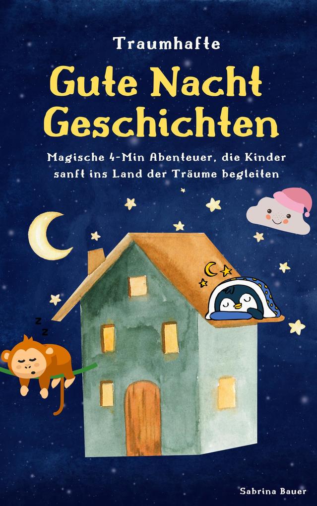 Traumhafte Gutenachtgeschichten: Magische Abenteuer die Kinder sanft ins Land der Träume begleiten
