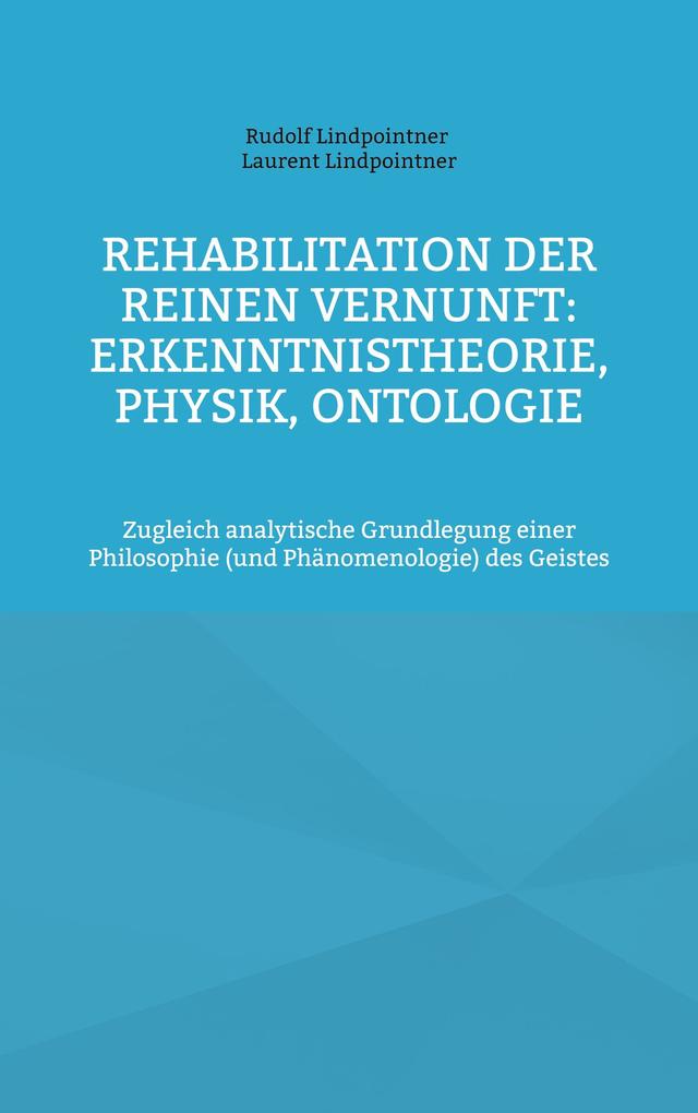 Rehabilitation der reinen Vernunft: Erkenntnistheorie Physik Ontologie - Rudolf Lindpointner/ Laurent Lindpointner