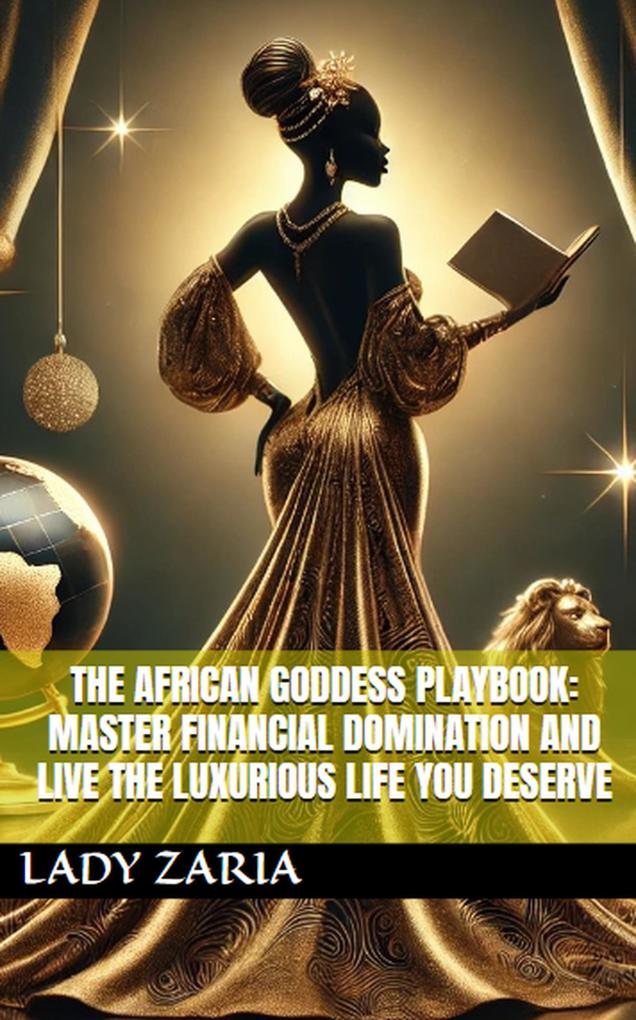 The African Goddess Playbook: Master Financial Domination and Live the Luxurious Life You Deserve
