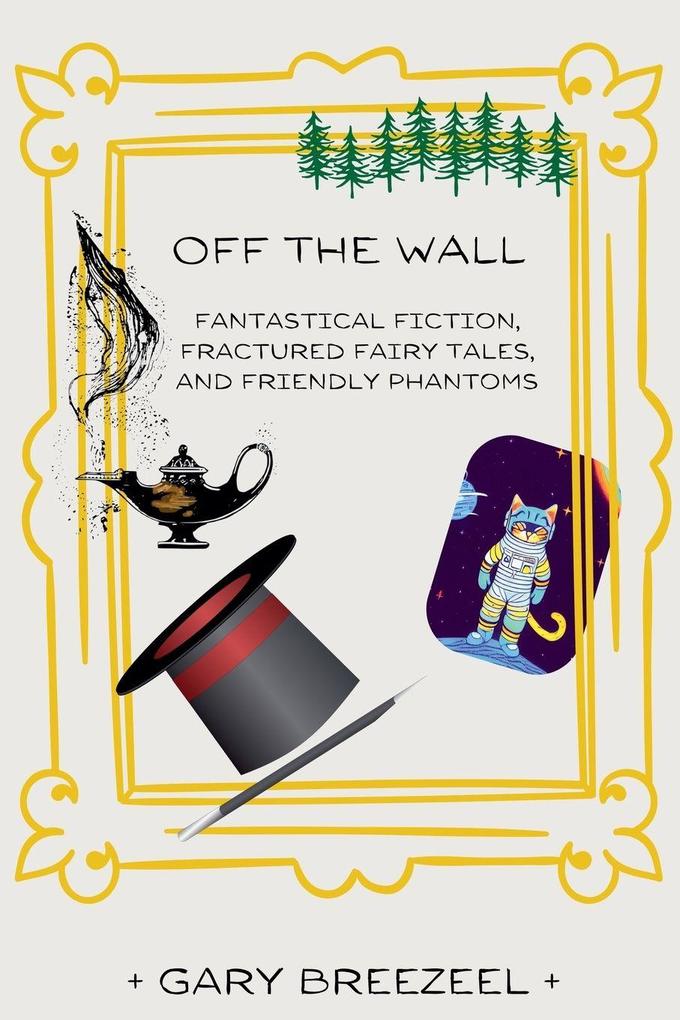 Off the Wall - Fantastical Fiction Fractured Fairy Tales and Friendly Phantoms