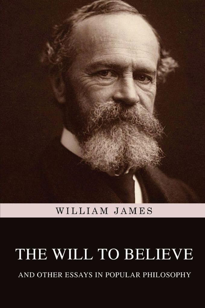 The Will to Believe and Other Essays in Popular Philosophy