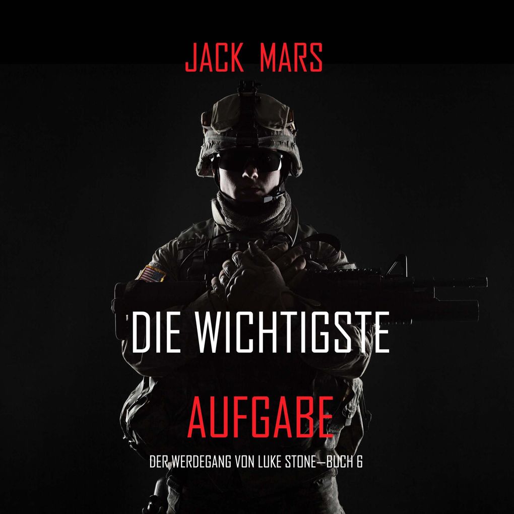 Die Wichtigste Aufgabe: Der Werdegang von Luke Stone Buch 6 (ein Action Thriller)