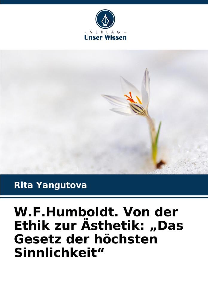 W.F.Humboldt. Von der Ethik zur Ästhetik: 'Das Gesetz der höchsten Sinnlichkeit'