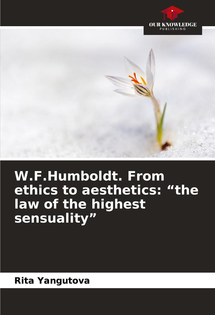 W.F.Humboldt. From ethics to aesthetics: 'the law of the highest sensuality'