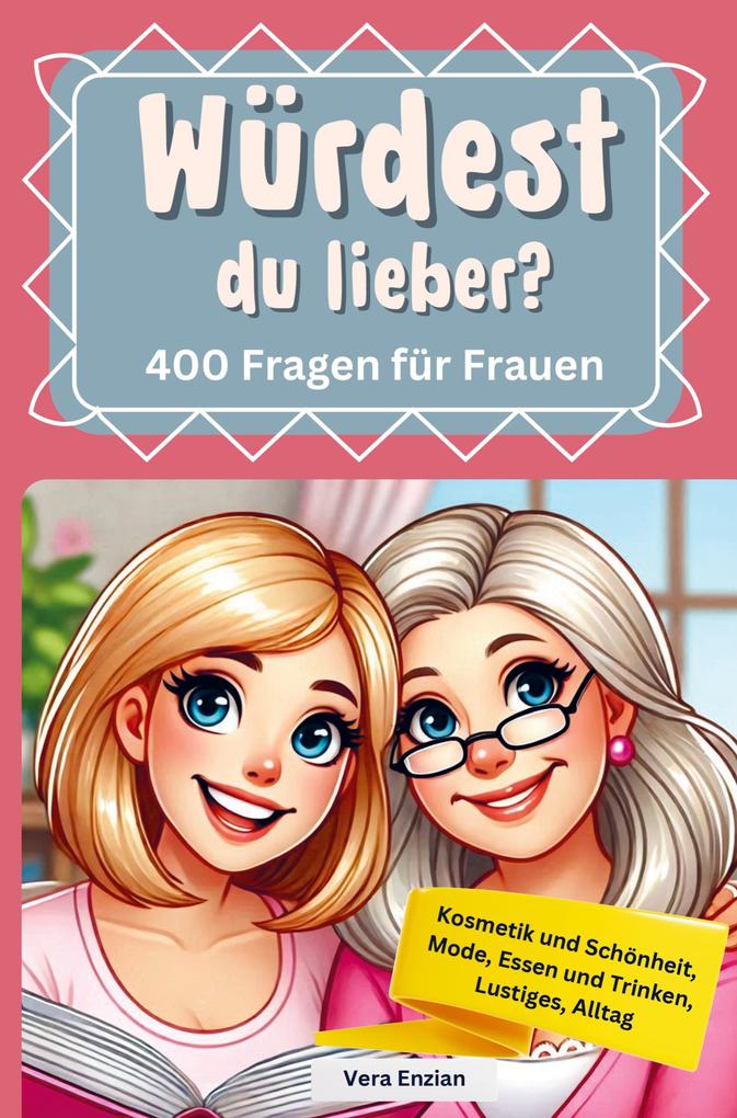 Würdest du lieber - 400 Fragen für Frauen - Kosmetik und Schönheit Mode Essen und Trinken Lustiges Alltag