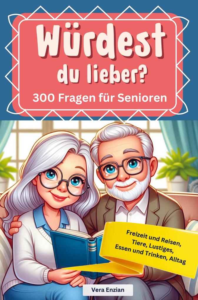 Würdest du lieber - 300 Fragen für Senioren - Freizeit und Reisen Tiere Lustiges Essen und Trinken Alltag