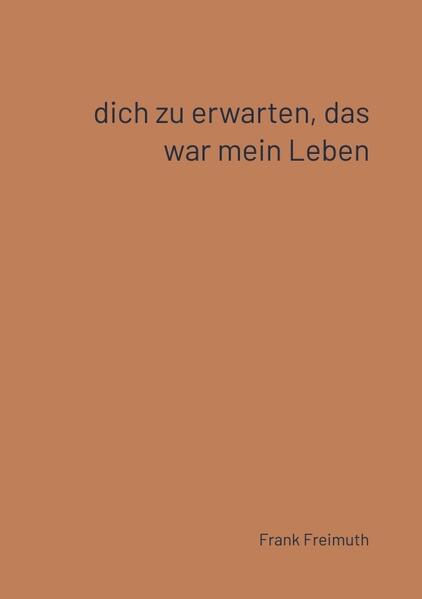 Dich zu erwarten das war mein Leben