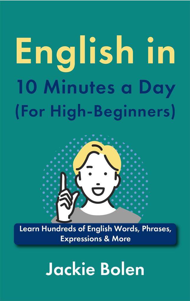 English in 10 Minutes a Day (For High-Beginners): Learn Hundreds of English Words Phrases Expressions & More