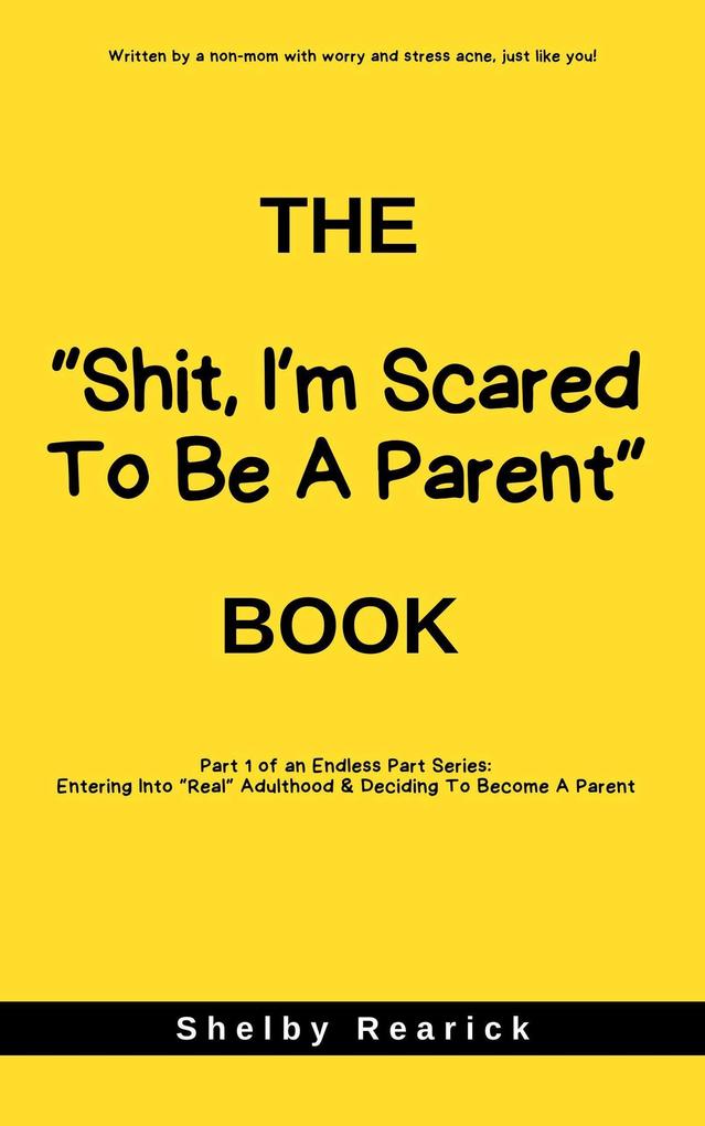 The 'Shit I'm Scared To Be A Parent' Book (Parenting Series #1)