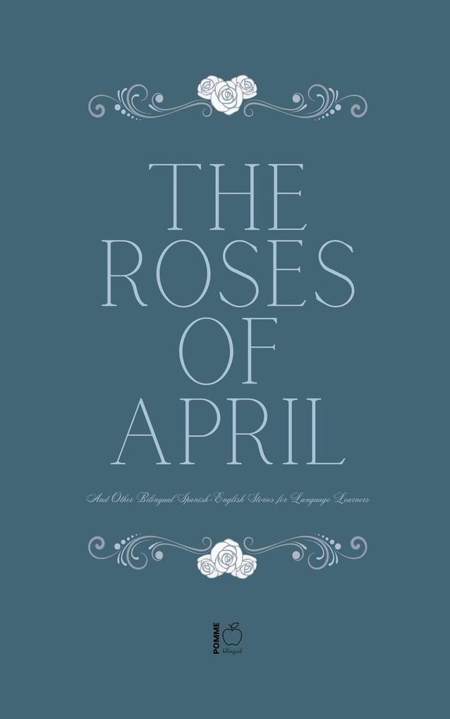 The Roses of April And Other Bilingual Spanish-English Stories for Language Learners
