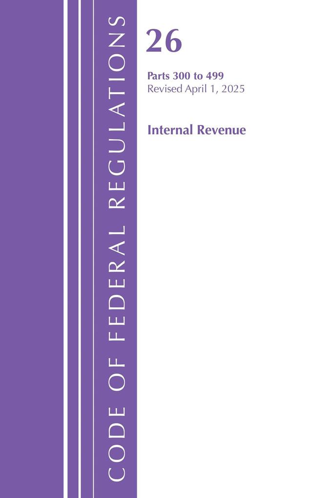 Code of Federal Regulations Title 26 Internal Rev 300-499 Revised as of April 1 2025