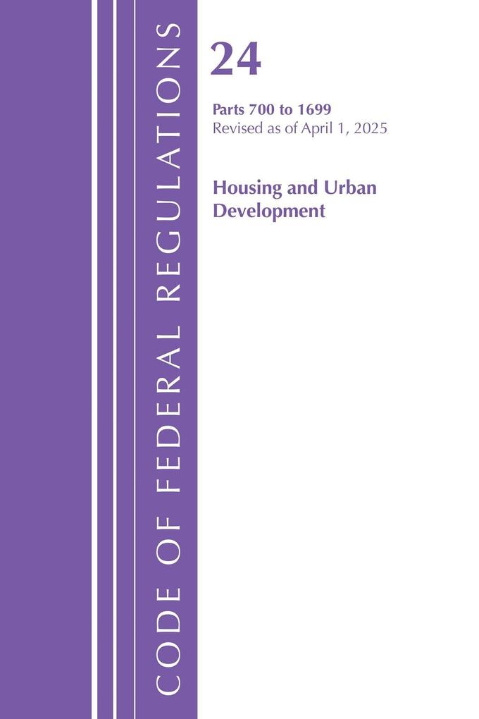 Code of Federal Regulations Title 24 Housing Urban Dev 700-1699 Revised as of April 2025