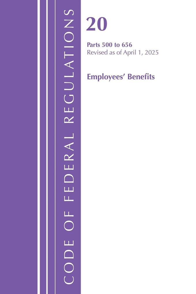 Code of Federal Regulations Title 20 Employees' Benefits 500 - 656 Revised as of April 1 2025