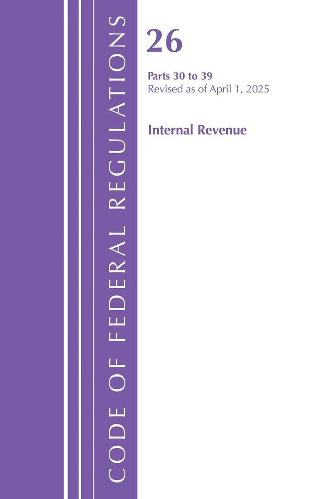 Code of Federal Regulations Title 26 Internal Rev 30-39 Revised as of April 1 2025