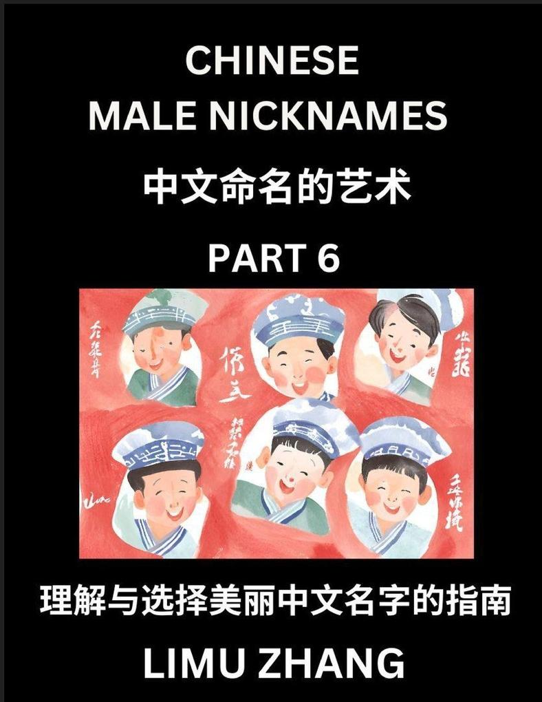 Chinese Male Nicknames (Part 6)- Find Perfect Names for Babies Young Teens Adults Discover Mandarin Chinese Language Culture Pinyin English Characters with a Book Series on Chinese Names for Boys