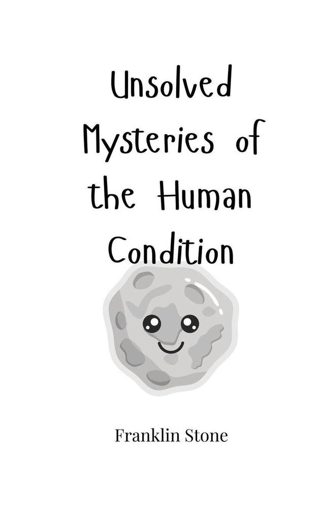 Unsolved Mysteries of the Human Condition