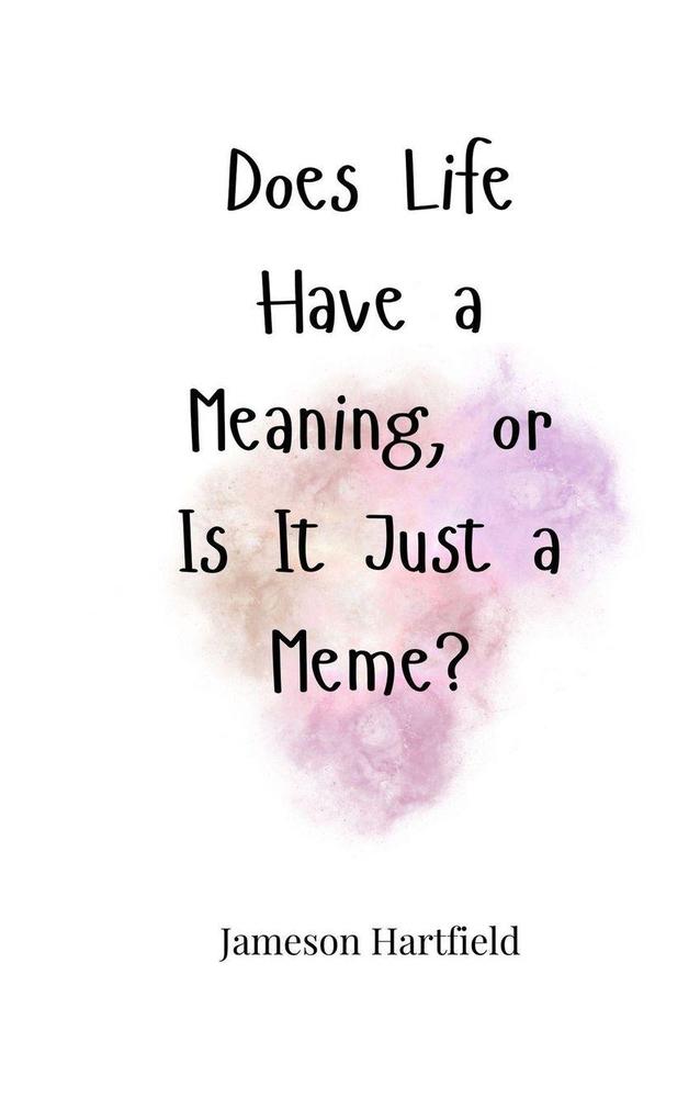 Does Life Have a Meaning or Is It Just a Meme?