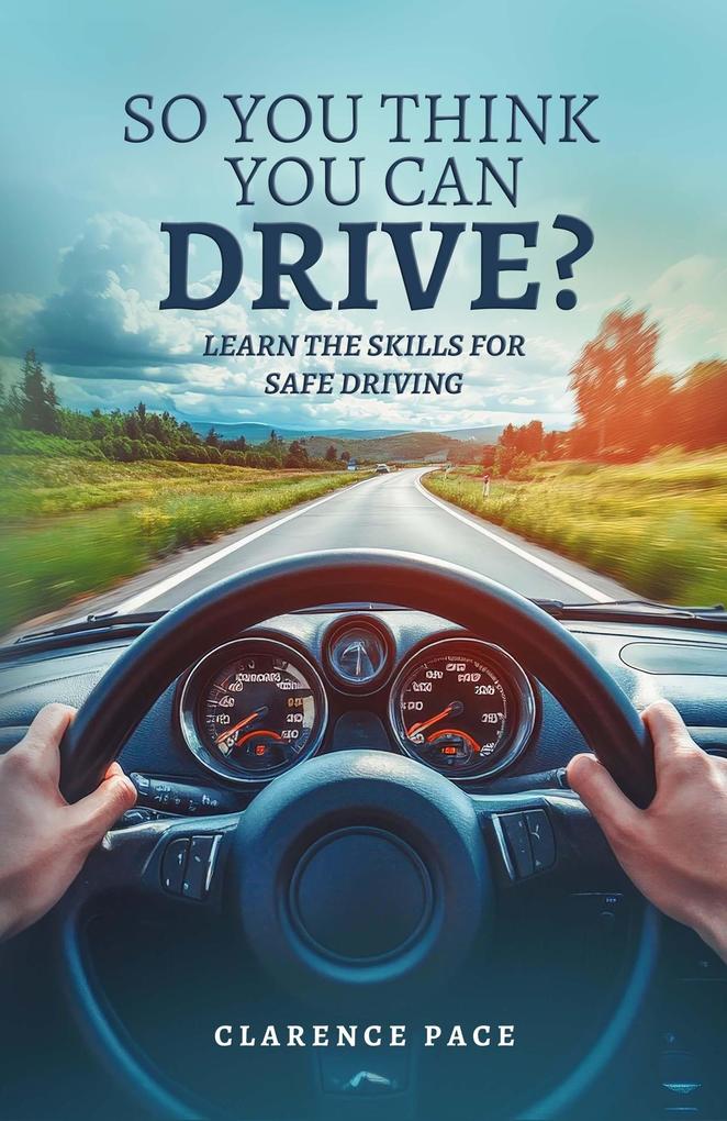 So You Think You Can Drive?: Learn The Skills For Safe Driving - Clarence Pace