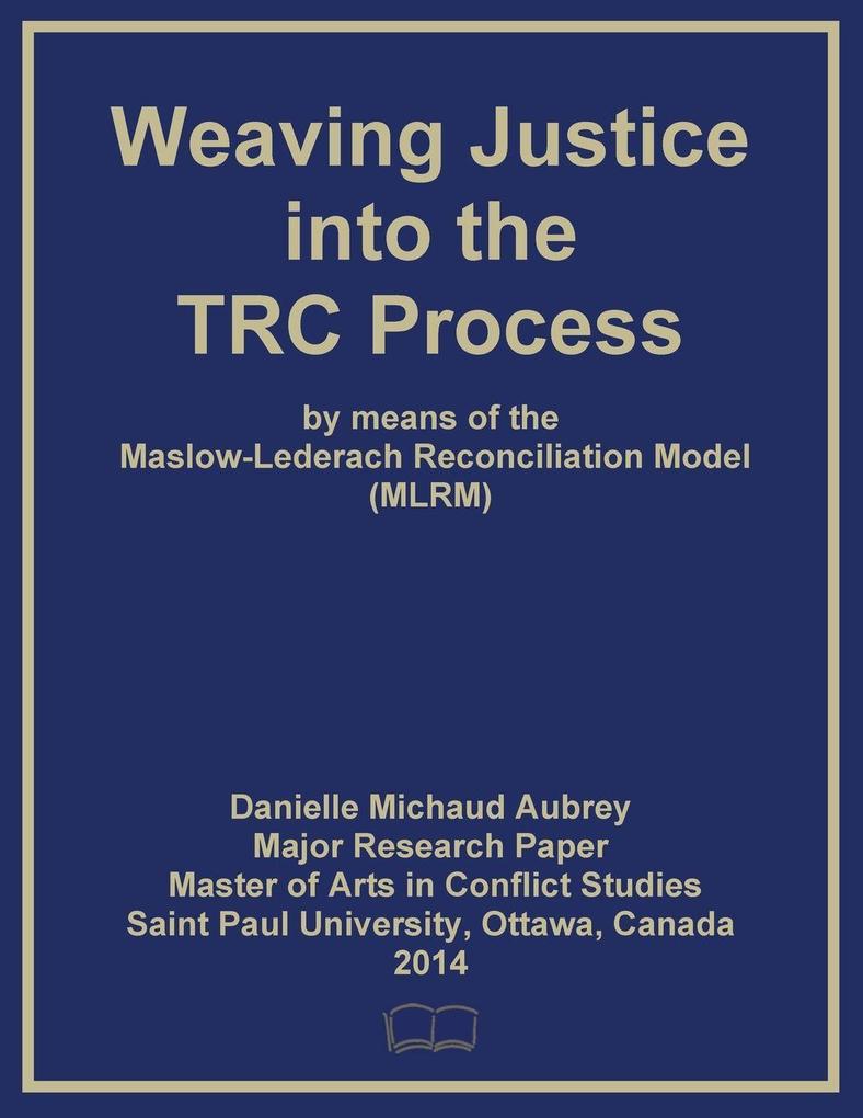 Weaving Justice into the Truth and Reconciliation Process by means of the Maslow-Lederach Reconciliation Model (MLRM)