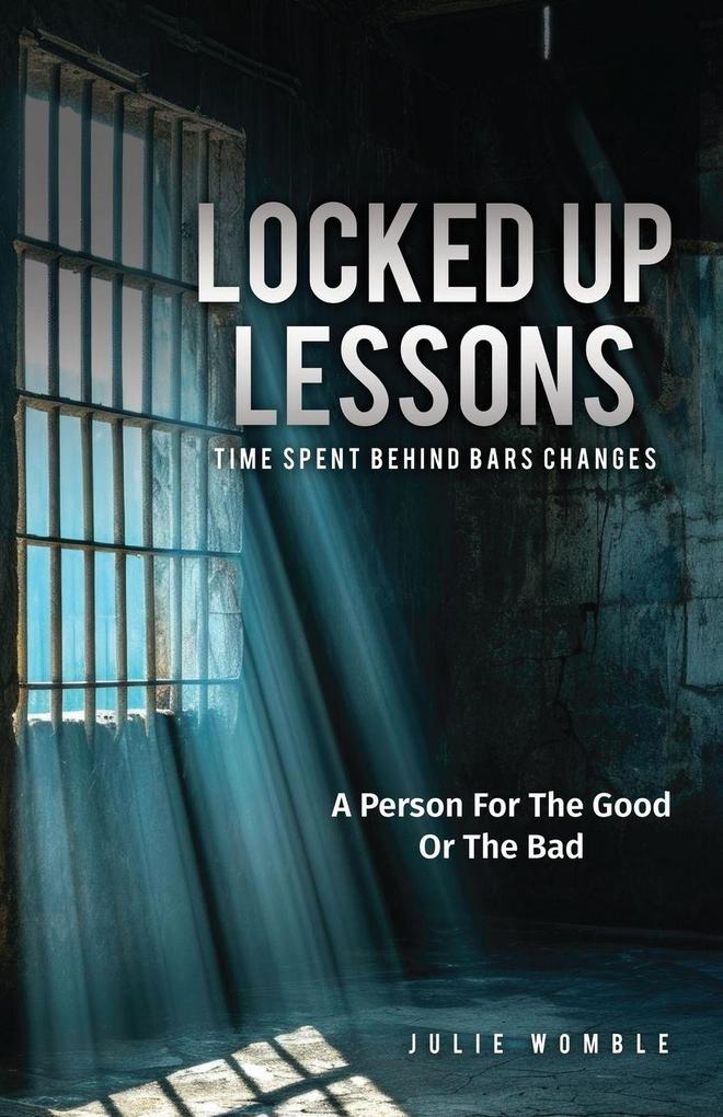 Locked Up Lessons Time Spent Behind Bars Changes A Person For The Good Or The Bad