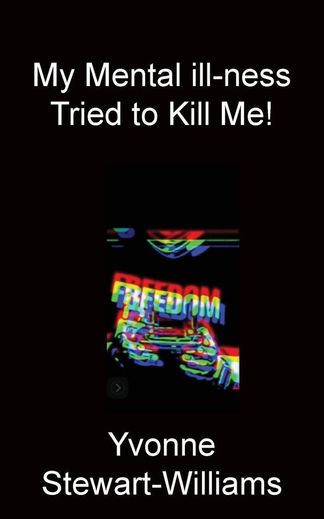 My Mental ill-ness Tried to Kill Me!
