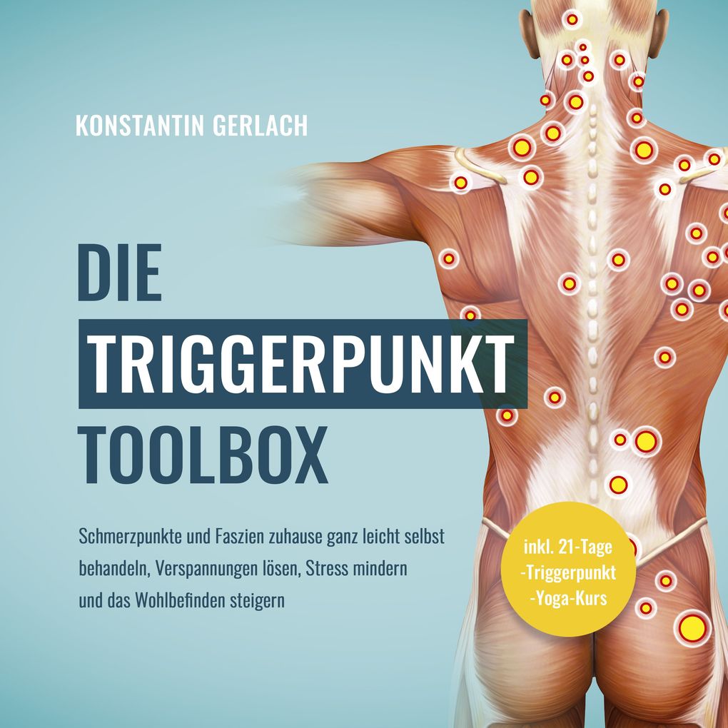 Die Triggerpunkte Toolbox: Schmerzpunkte und Faszien zuhause ganz leicht selbst behandeln Verspannungen lösen Stress mindern und das Wohlbefinden steigern - inkl. 21-Tage-Triggerpunkt-Yoga-Kurs