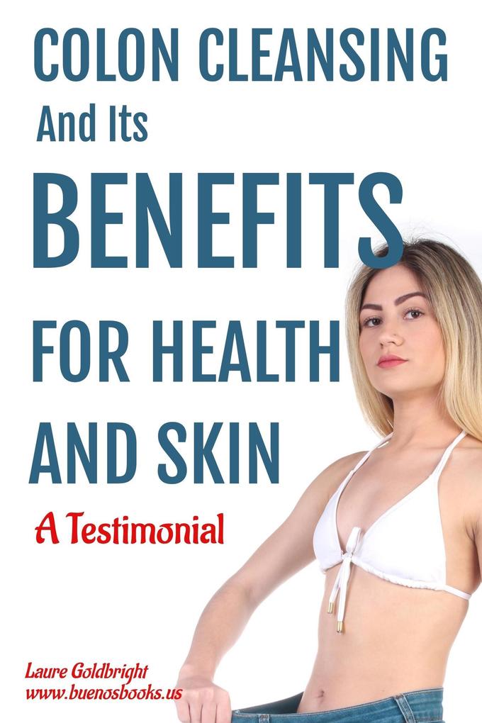Colon Cleansing and Its Benefits for Health and Skin: A Testimonial (Laure Goldbright #1)
