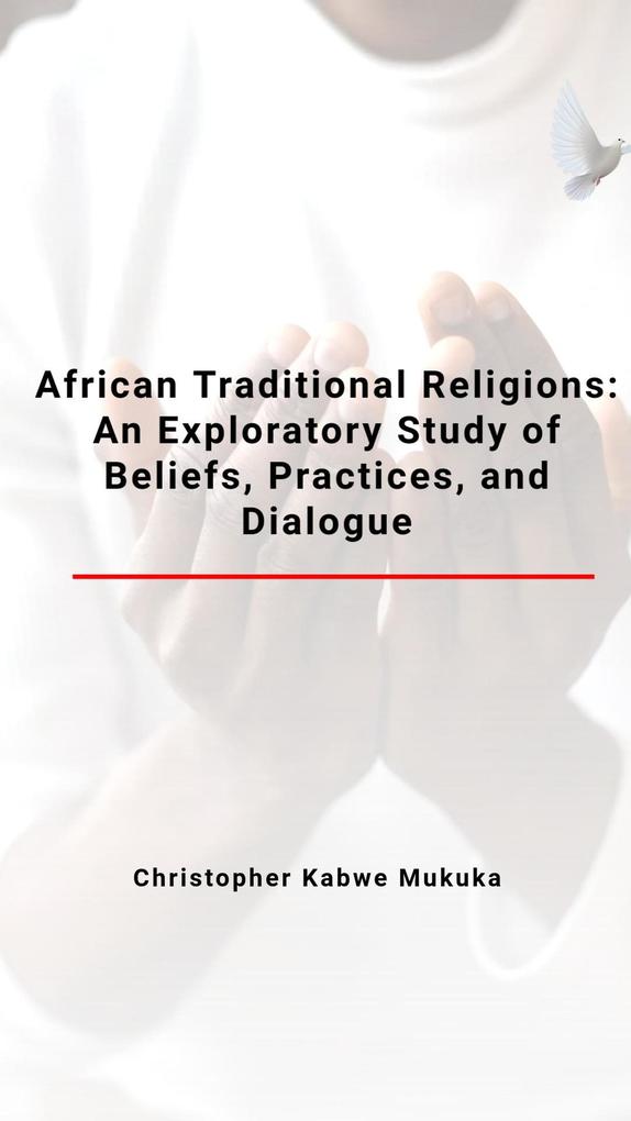 African Traditional Religions: An Exploratory Study of Beliefs Practices and Dialogue