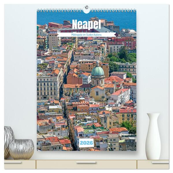 Neapel - Metropole im Süden Italiens (hochwertiger Premium Wandkalender 2026 DIN A2 hoch) Kunstdruck in Hochglanz